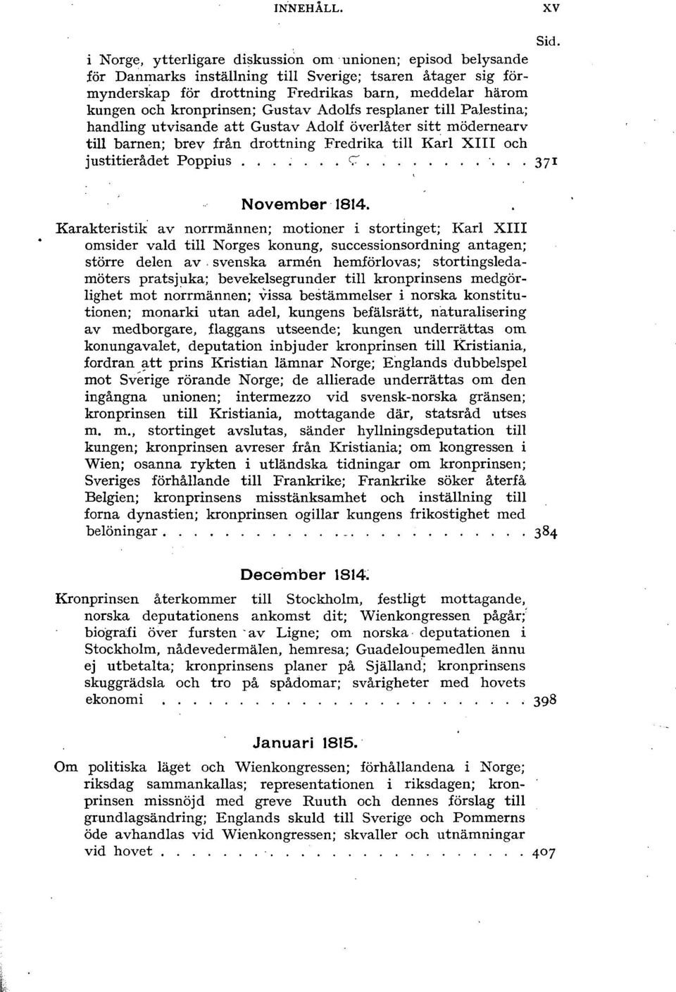 kronprinsen; Gustav Adolfs resplaner till Palestina; handling utvisande att Gustav Adolf överlåter sitt mödernearv till barnen; brev från drottning Fredrika till Karl XIII och justitierådet Poppius.