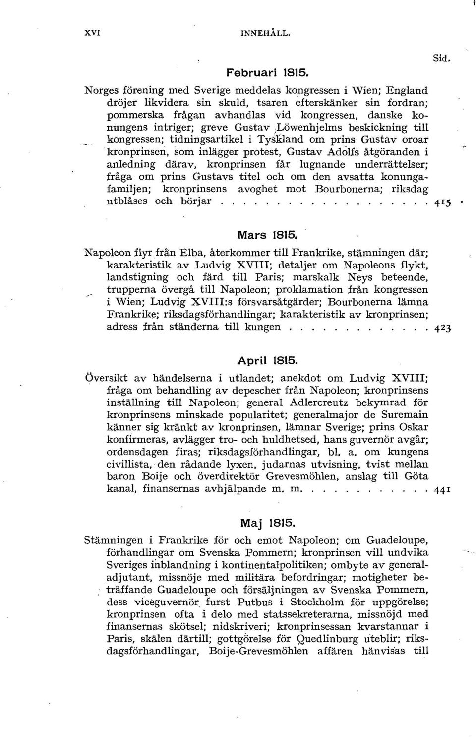 greve Gustav Löwenhjelms beskickning till kongressen; tidningsartikel i Tyslcland om prins Gustav oroar kronprinsen, som inlägger protest, Gustav Adolfs åtgöranden i anledning därav, kronprinsen får