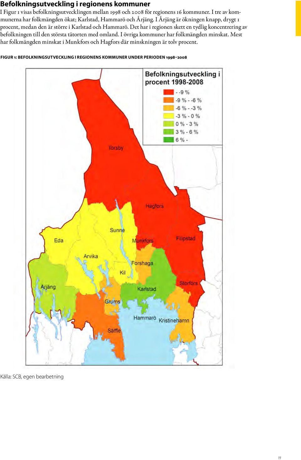 I Årjäng är ökningen knapp, drygt 1 procent, medan den är större i Karlstad och Hammarö.