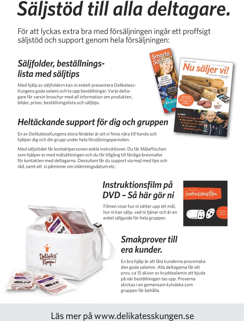 presentera Delikatess- Kungens goda salami och ta upp beställningar. Varje deltagare får varsin broschyr med all information om produkten, bilder, priser, beställningslista och säljtips.