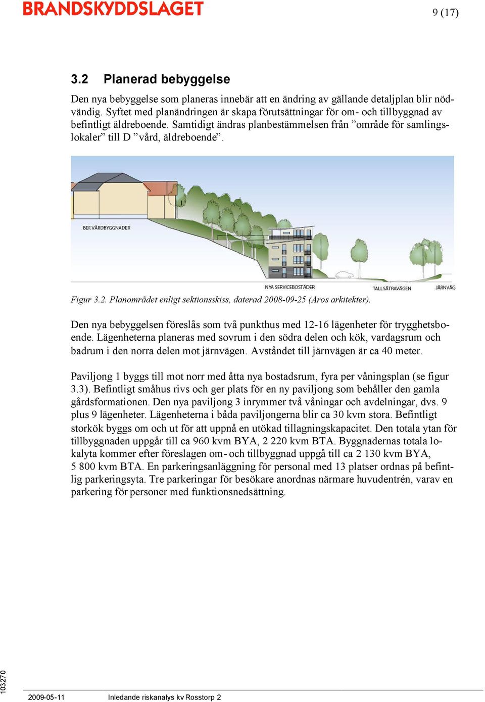 Figur 3.2. Planområdet enligt sektionsskiss, daterad 2008-09-25 (Aros arkitekter). Den nya bebyggelsen föreslås som två punkthus med 12-16 lägenheter för trygghetsboende.