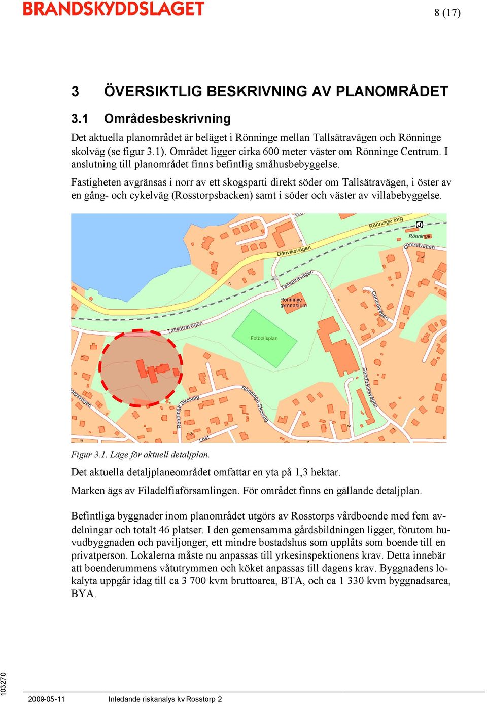 Fastigheten avgränsas i norr av ett skogsparti direkt söder om Tallsätravägen, i öster av en gång- och cykelväg (Rosstorpsbacken) samt i söder och väster av villabebyggelse. Figur 3.1.