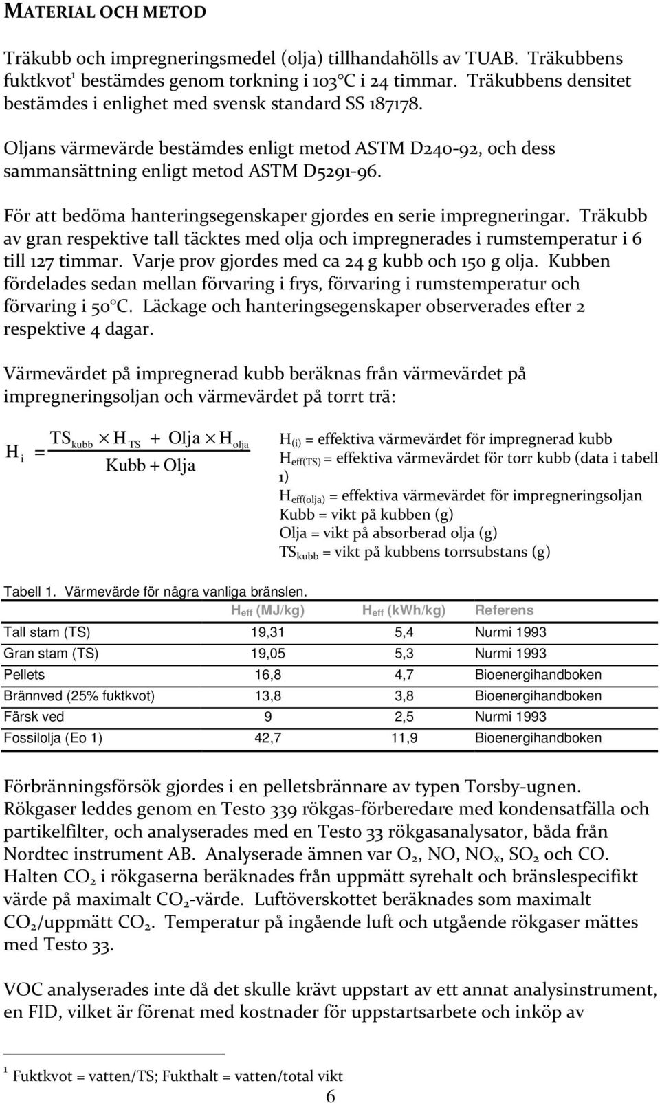 För att bedöma hanteringsegenskaper gjordes en serie impregneringar. Träkubb av gran respektive tall täcktes med olja och impregnerades i rumstemperatur i 6 till 127 timmar.