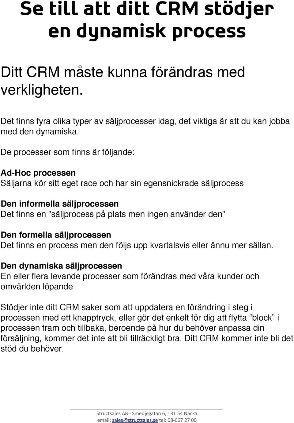 använder den Den formella säljprocessen Det finns en process men den följs upp kvartalsvis eller ännu mer sällan.