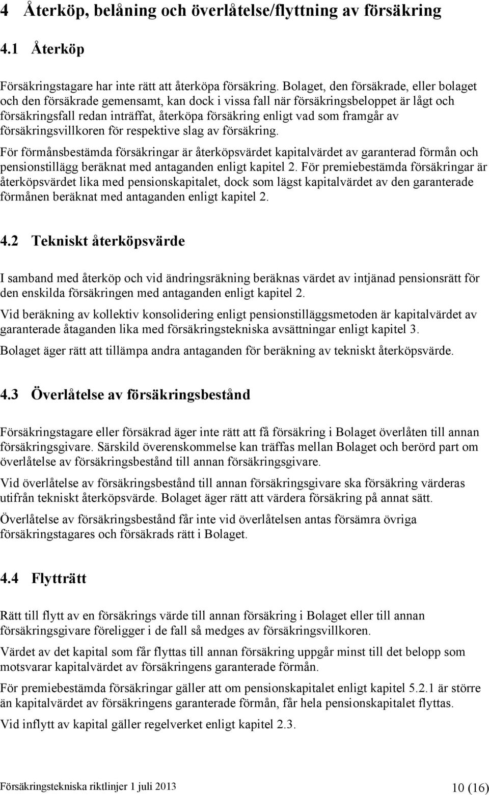 framgår av försäkringsvillkoren för respektive slag av försäkring.