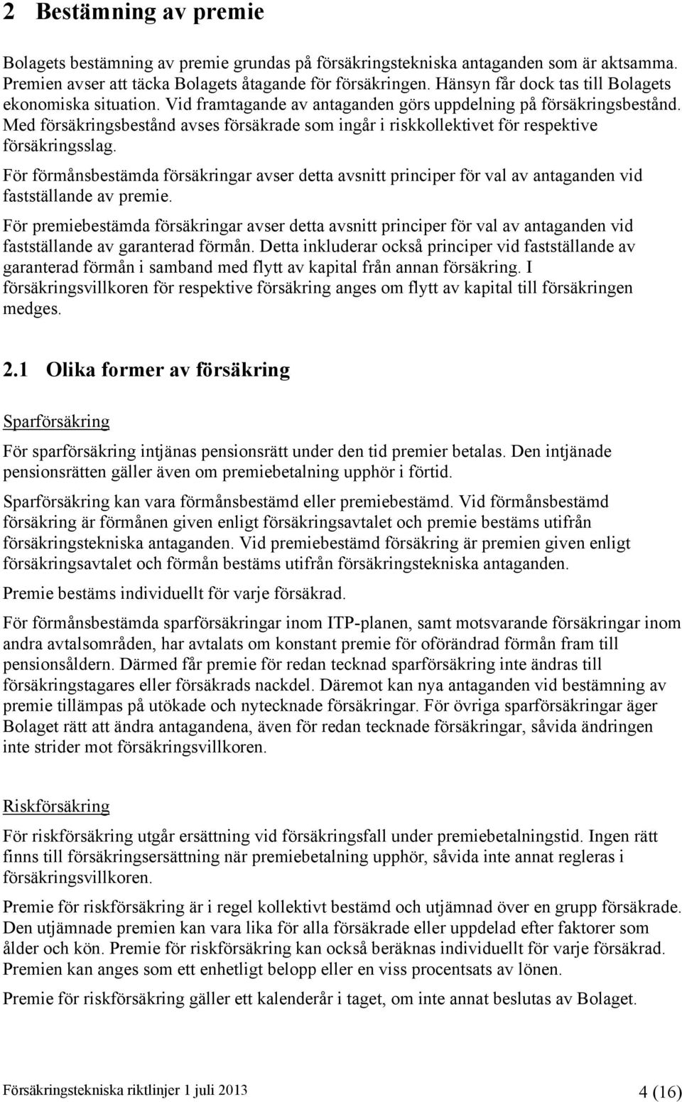 Med försäkringsbestånd avses försäkrade som ingår i riskkollektivet för respektive försäkringsslag.