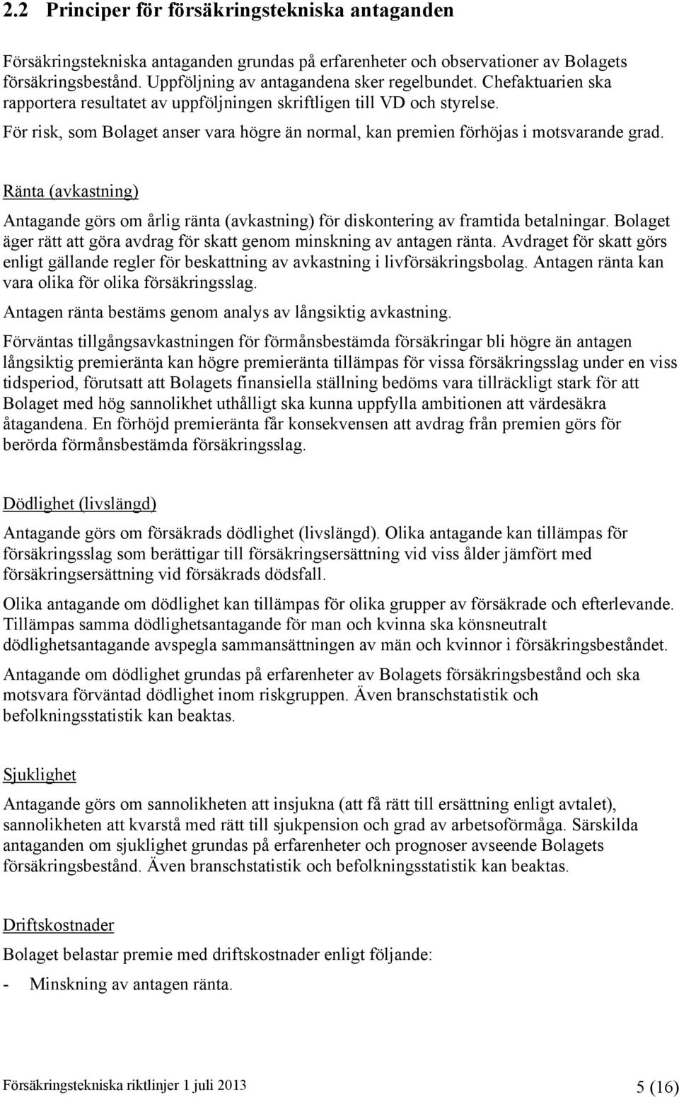 Ränta (avkastning) Antagande görs om årlig ränta (avkastning) för diskontering av framtida betalningar. Bolaget äger rätt att göra avdrag för skatt genom minskning av antagen ränta.