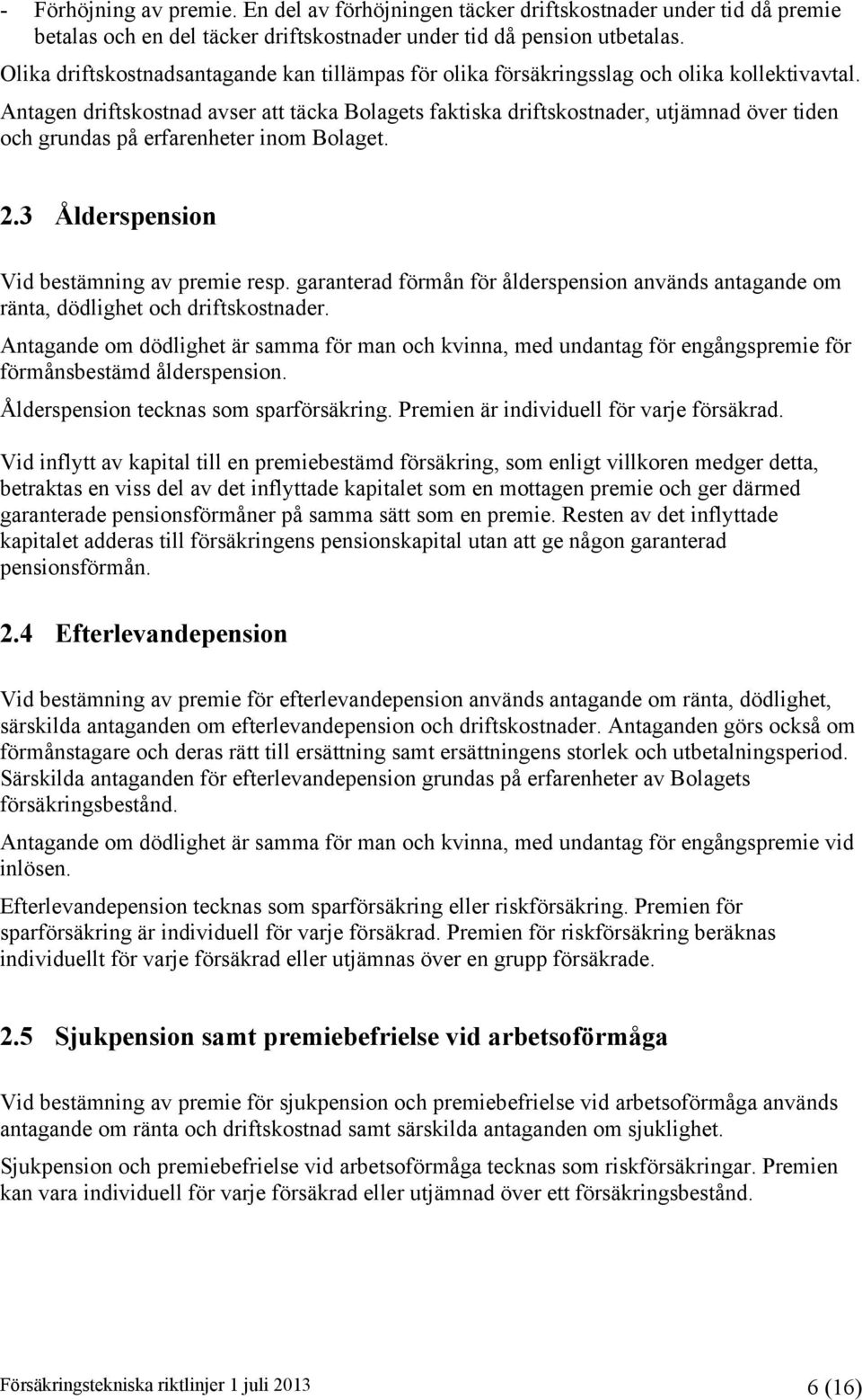 Antagen driftskostnad avser att täcka Bolagets faktiska driftskostnader, utjämnad över tiden och grundas på erfarenheter inom Bolaget. 2.3 Ålderspension Vid bestämning av premie resp.