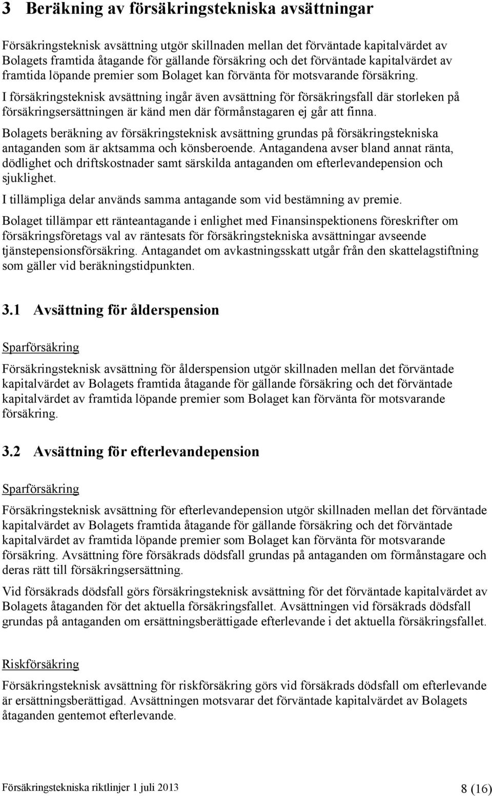 I försäkringsteknisk avsättning ingår även avsättning för försäkringsfall där storleken på försäkringsersättningen är känd men där förmånstagaren ej går att finna.