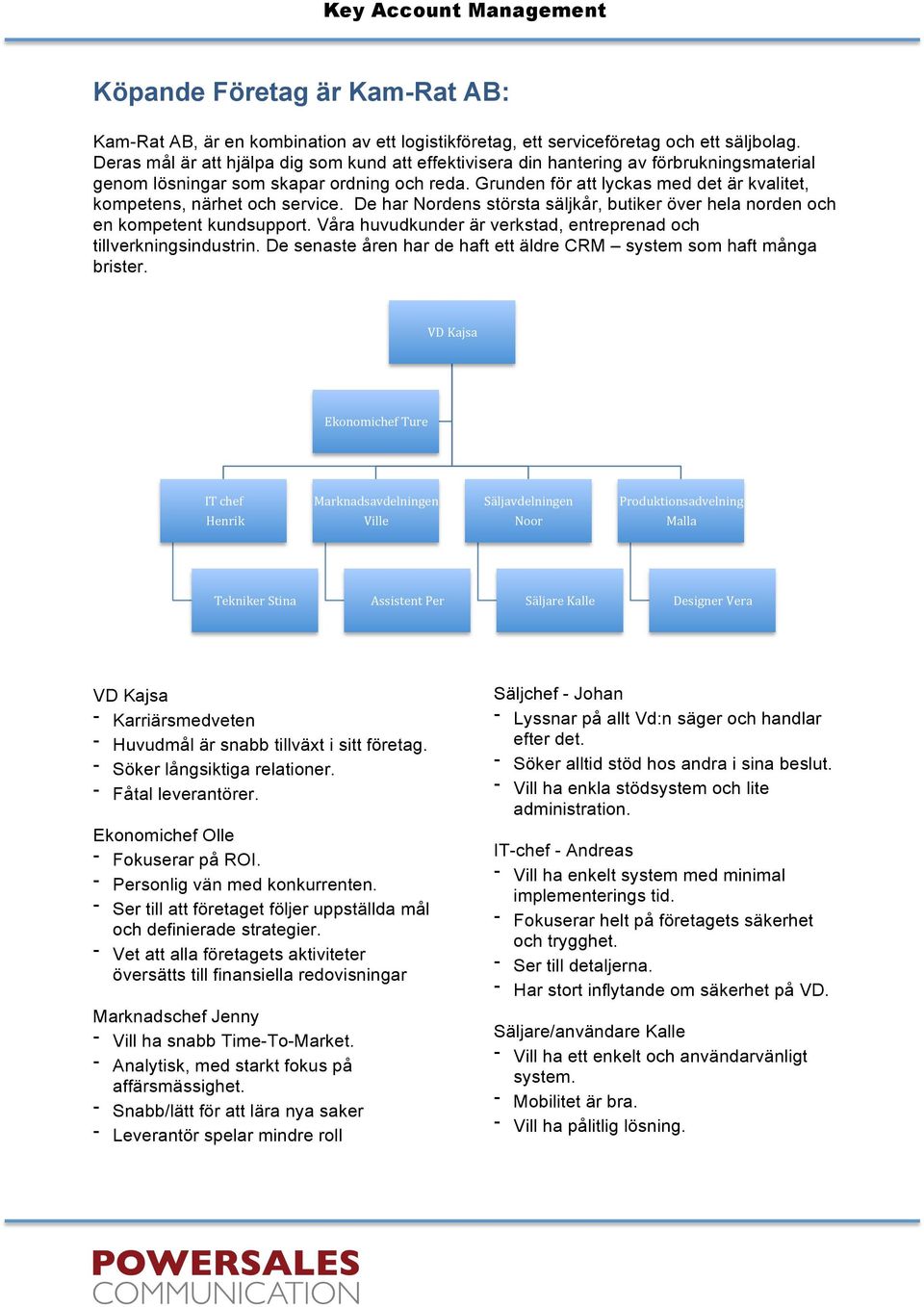 Grunden för att lyckas med det är kvalitet, kompetens, närhet och service. De har Nordens största säljkår, butiker över hela norden och en kompetent kundsupport.