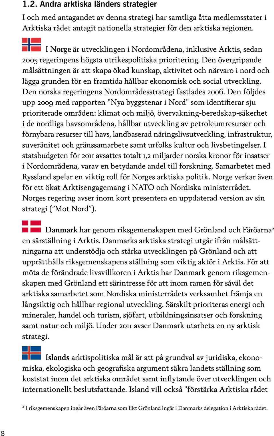 Den övergripande mål sättningen är att skapa ökad kunskap, aktivitet och närvaro i nord och lägga grunden för en framtida hållbar ekonomisk och social utveckling.