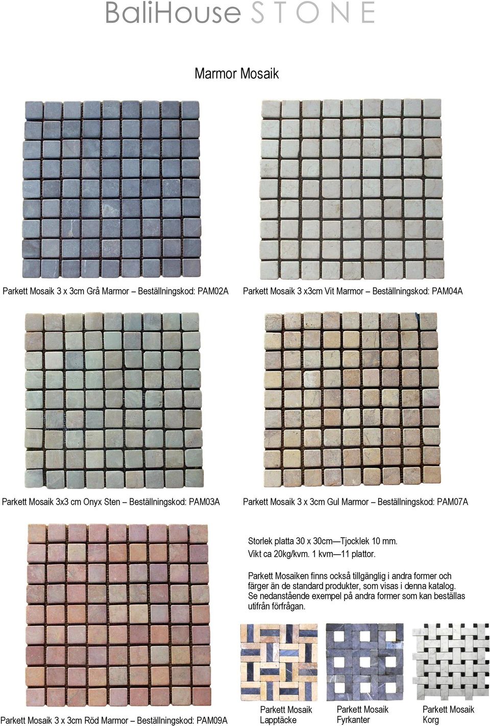 Parkett Mosaiken finns också tillgänglig i andra former och färger än de standard produkter, som visas i denna katalog.