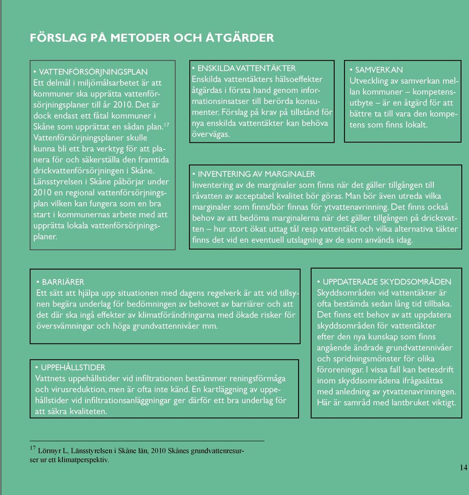 17 Vattenförsörjningsplaner skulle kunna bli ett bra verktyg för att planera för och säkerställa den framtida drickvattenförsörjningen i Skåne.