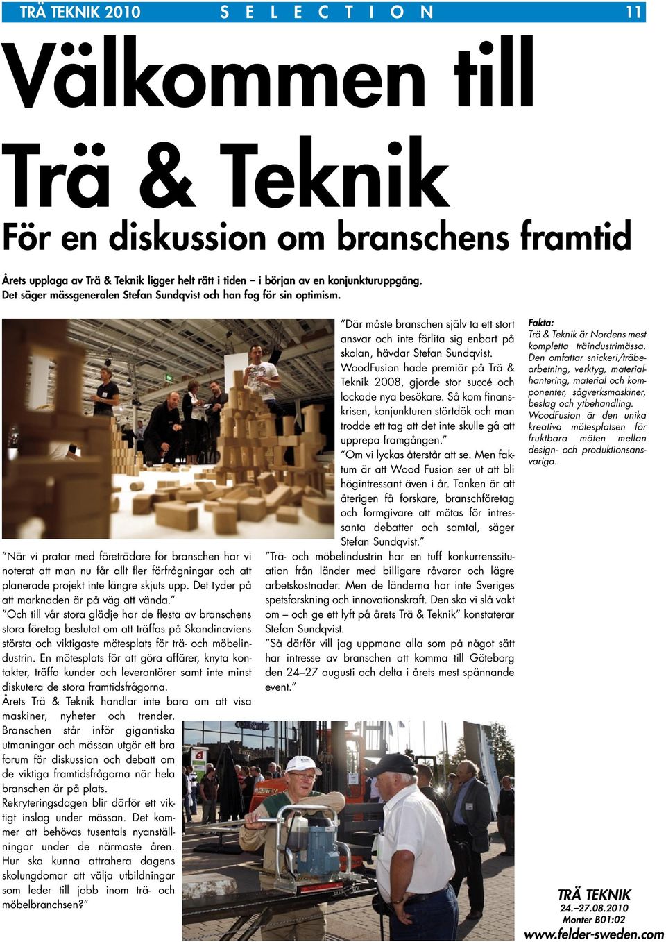 När vi pratar med företrädare för branschen har vi noterat att man nu får allt fler förfrågningar och att planerade projekt inte längre skjuts upp. Det tyder på att marknaden är på väg att vända.