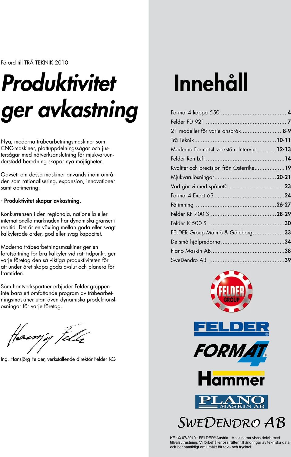 Konkurrensen i den regionala, nationella eller internationella marknaden har dynamiska gränser i realtid. Det är en växling mellan goda eller svagt kalkylerade order, god eller svag kapacitet.