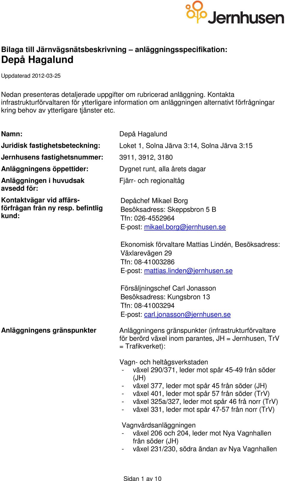 Namn: Depå Hagalund Juridisk fastighetsbeteckning: Loket 1, Solna Järva 3:14, Solna Järva 3:15 Jernhusens fastighetsnummer: 3911, 3912, 3180 Anläggningens öppettider: Anläggningen i huvudsak avsedd