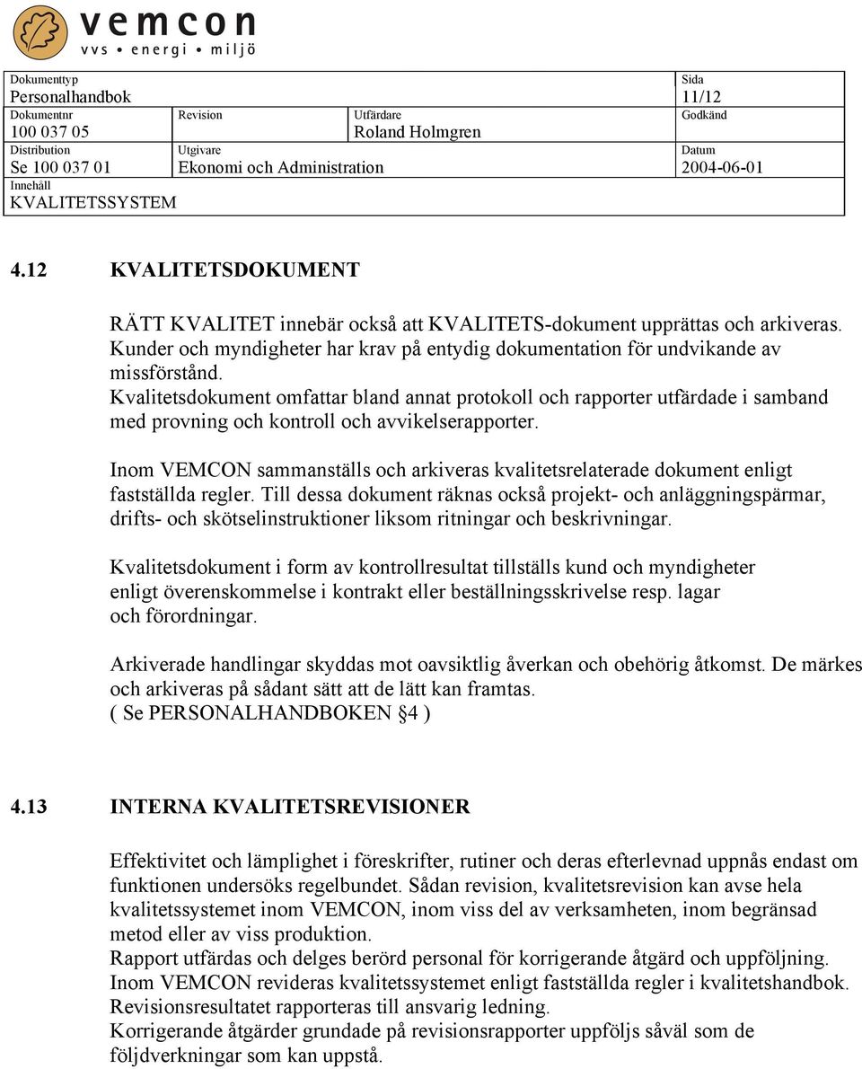 Kvalitetsdokument omfattar bland annat protokoll och rapporter utfärdade i samband med provning och kontroll och avvikelserapporter.