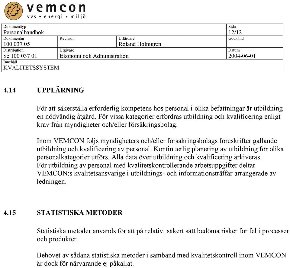 Inom VEMCON följs myndigheters och/eller försäkringsbolags föreskrifter gällande utbildning och kvalificering av personal. Kontinuerlig planering av utbildning för olika personalkategorier utförs.