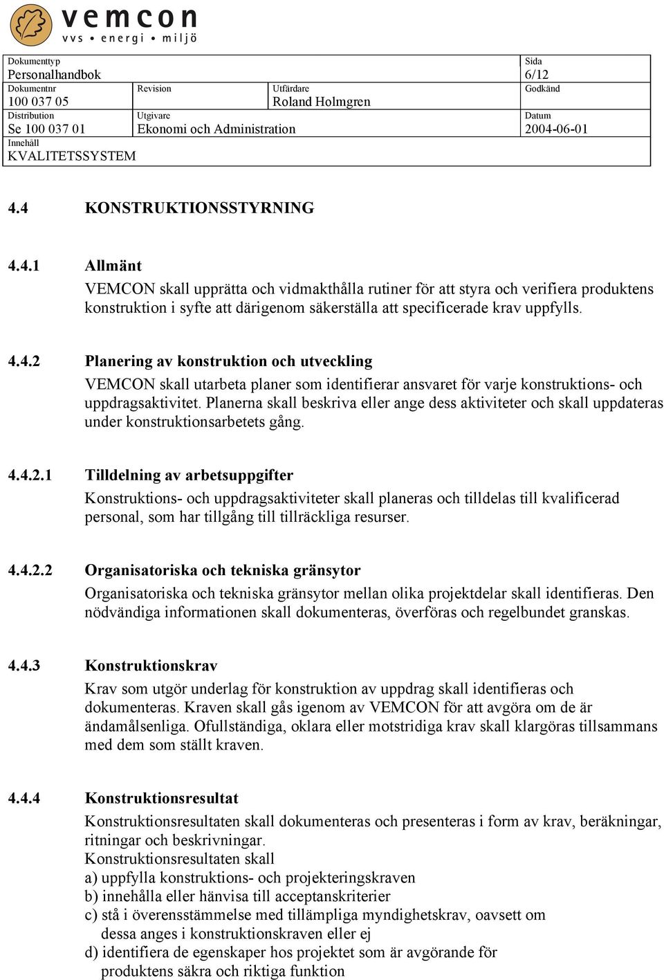 Planerna skall beskriva eller ange dess aktiviteter och skall uppdateras under konstruktionsarbetets gång. 4.4.2.