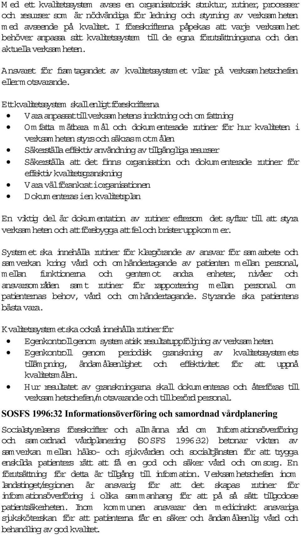 Ansvaret för fram tagandet av kvalitetssystem et vilar på verksam hetschefen ellerm otsvarande.