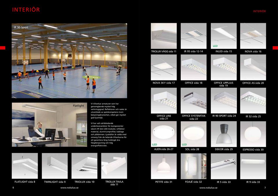 OFFICE LINE sida 21 OFFICE SYSTEMTAK sida 22 IR 90 SPORT sida 24 IR 52 sida 25 Vi har valt världsledande underleverantörer för komponenter såsom F-don LED-moduler, reflektormaterial,