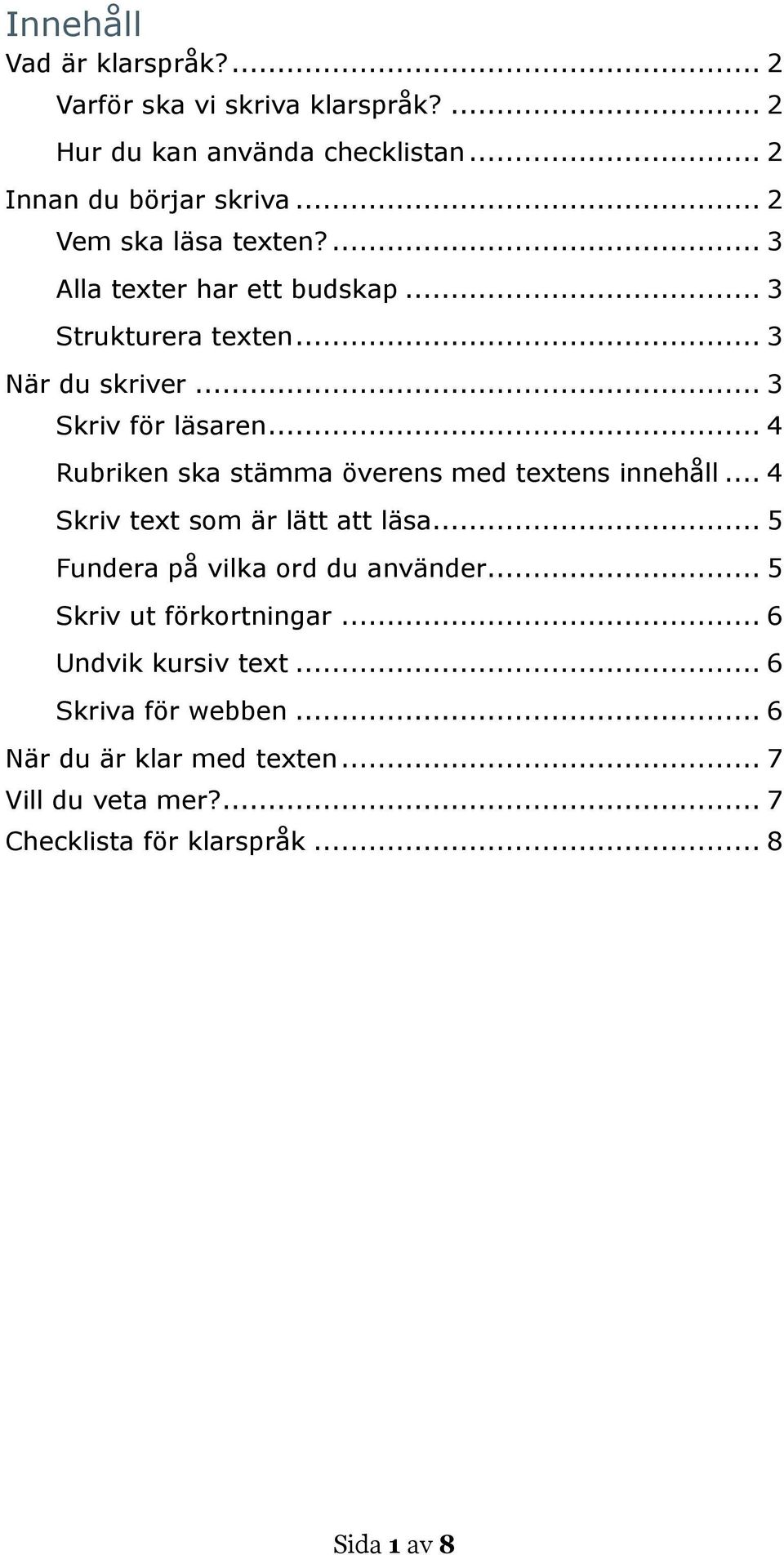 .. 4 Rubriken ska stämma överens med textens innehåll... 4 Skriv text som är lätt att läsa... 5 Fundera på vilka ord du använder.