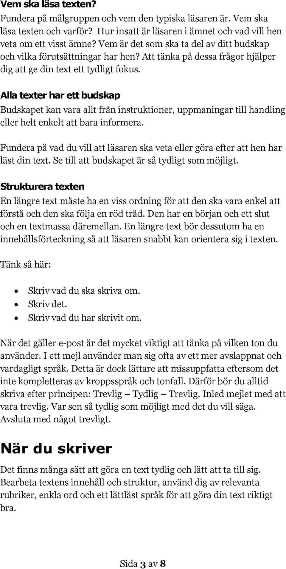 Alla texter har ett budskap Budskapet kan vara allt från instruktioner, uppmaningar till handling eller helt enkelt att bara informera.