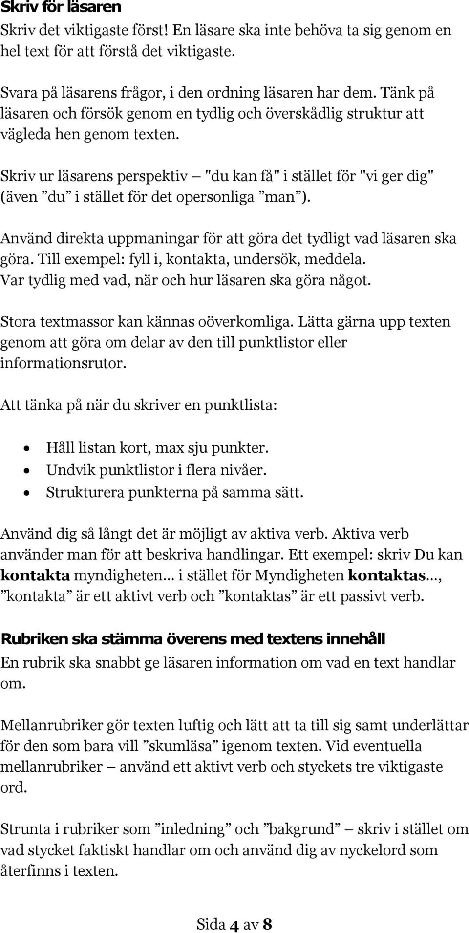 Skriv ur läsarens perspektiv "du kan få" i stället för "vi ger dig" (även du i stället för det opersonliga man ). Använd direkta uppmaningar för att göra det tydligt vad läsaren ska göra.