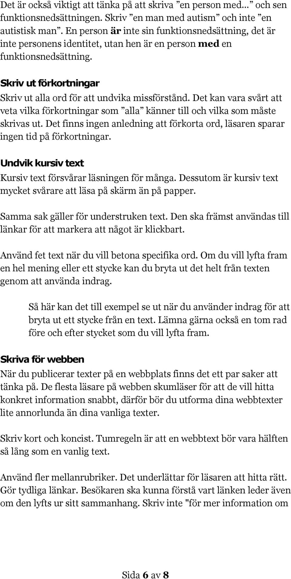 Det kan vara svårt att veta vilka förkortningar som alla känner till och vilka som måste skrivas ut. Det finns ingen anledning att förkorta ord, läsaren sparar ingen tid på förkortningar.