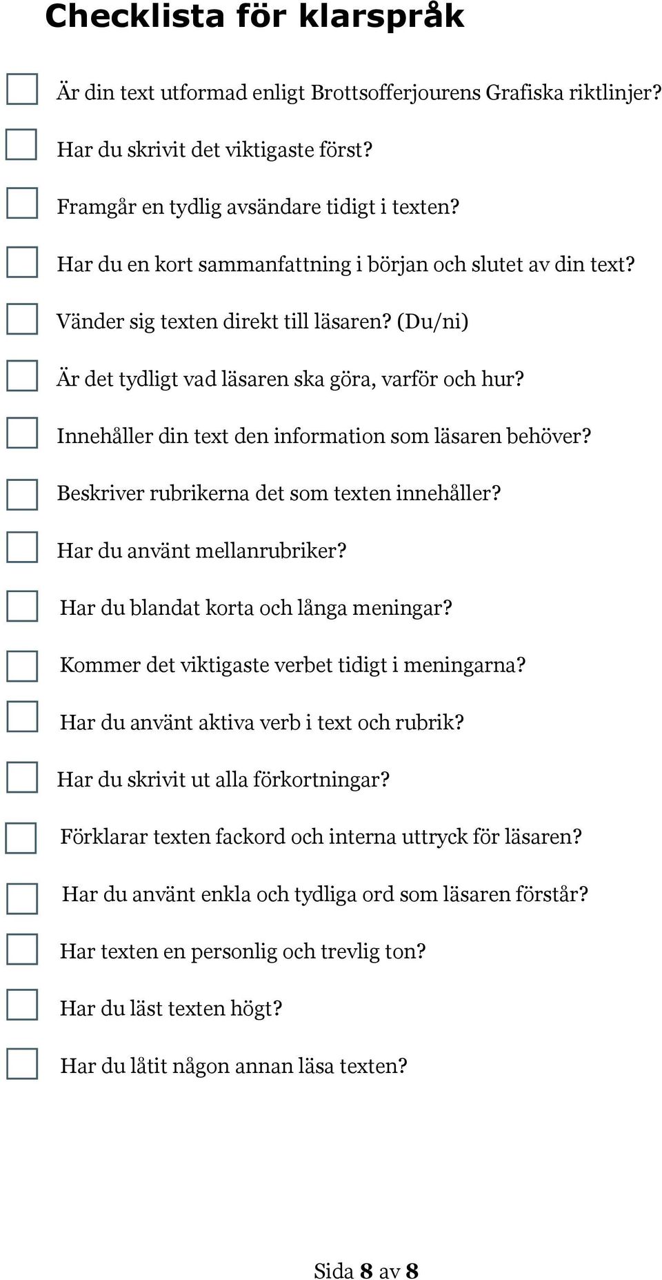 Innehåller din text den information som läsaren behöver? Beskriver rubrikerna det som texten innehåller? Har du använt mellanrubriker? Har du blandat korta och långa meningar?