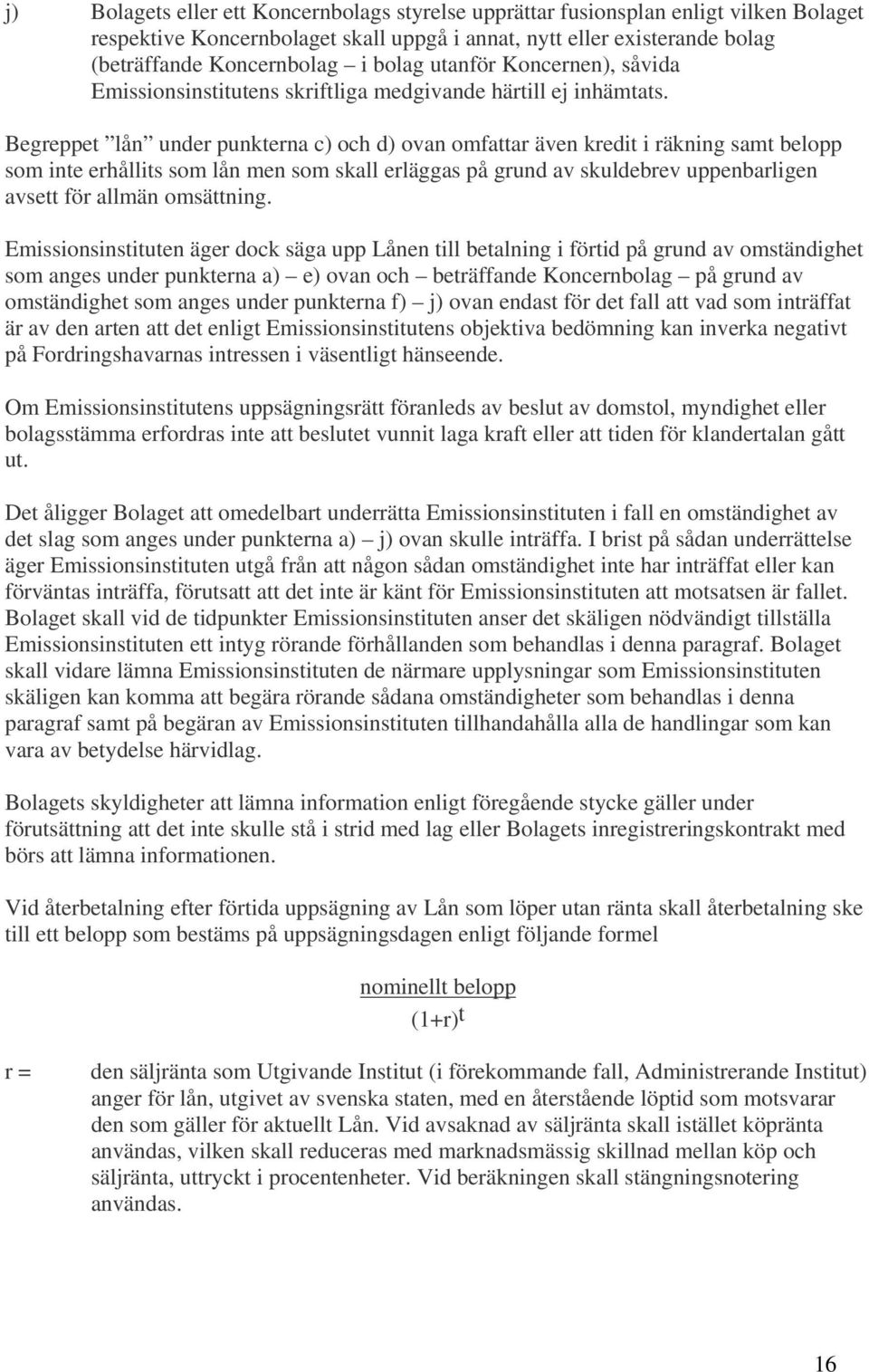 Begreppet lån under punkterna c) och d) ovan omfattar även kredit i räkning samt belopp som inte erhållits som lån men som skall erläggas på grund av skuldebrev uppenbarligen avsett för allmän