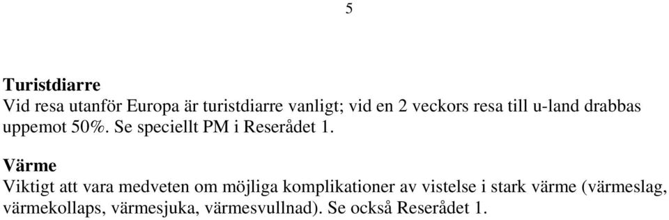 Värme Viktigt att vara medveten om möjliga komplikationer av vistelse i stark