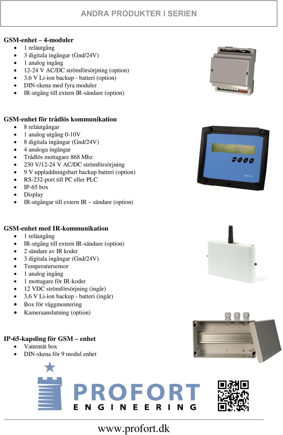 Mhz 230 V/12-24 V AC/DC strömförsörjning 9 V uppladdningsbart backup batteri (option) RS-232-port till PC eller PLC IP-65 box Display IR-utgångar till extern IR sändare (option) GSM-enhet med