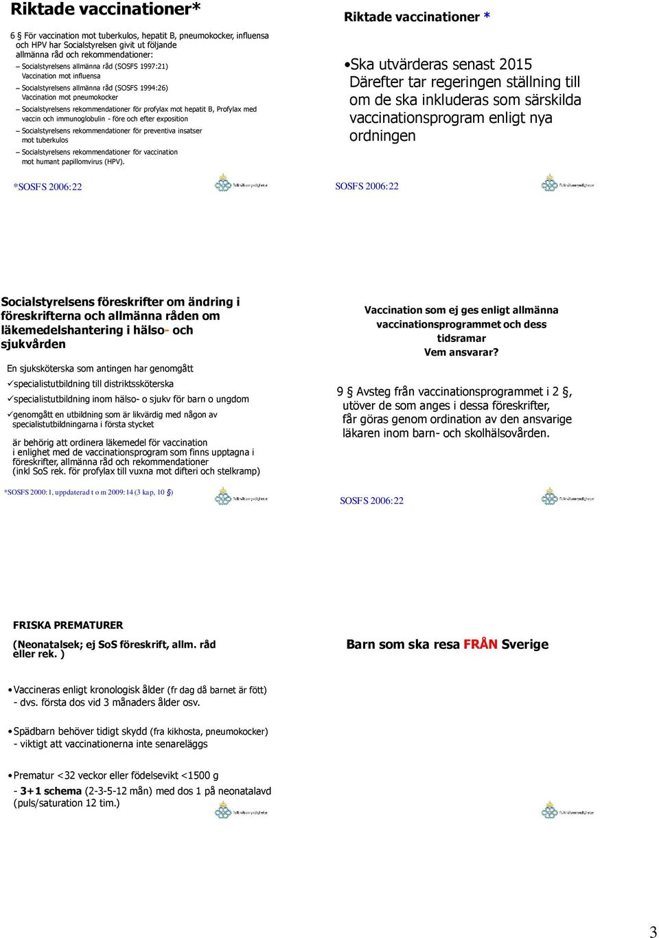 vaccin och immunoglobulin - före och efter exposition Socialstyrelsens rekommendationer för preventiva insatser mot tuberkulos Socialstyrelsens rekommendationer för vaccination mot humant