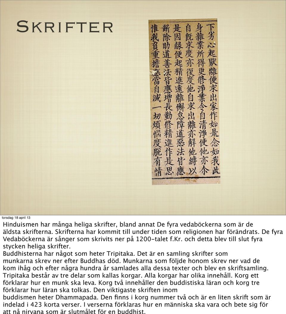 Det är en samling skrifter som munkarna skrev ner efter Buddhas död. Munkarna som följde honom skrev ner vad de kom ihåg och efter några hundra år samlades alla dessa texter och blev en skriftsamling.