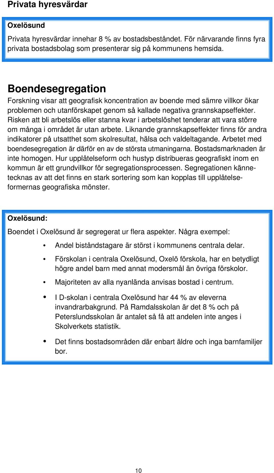 Risken att bli arbetslös eller stanna kvar i arbetslöshet tenderar att vara större om många i området är utan arbete.