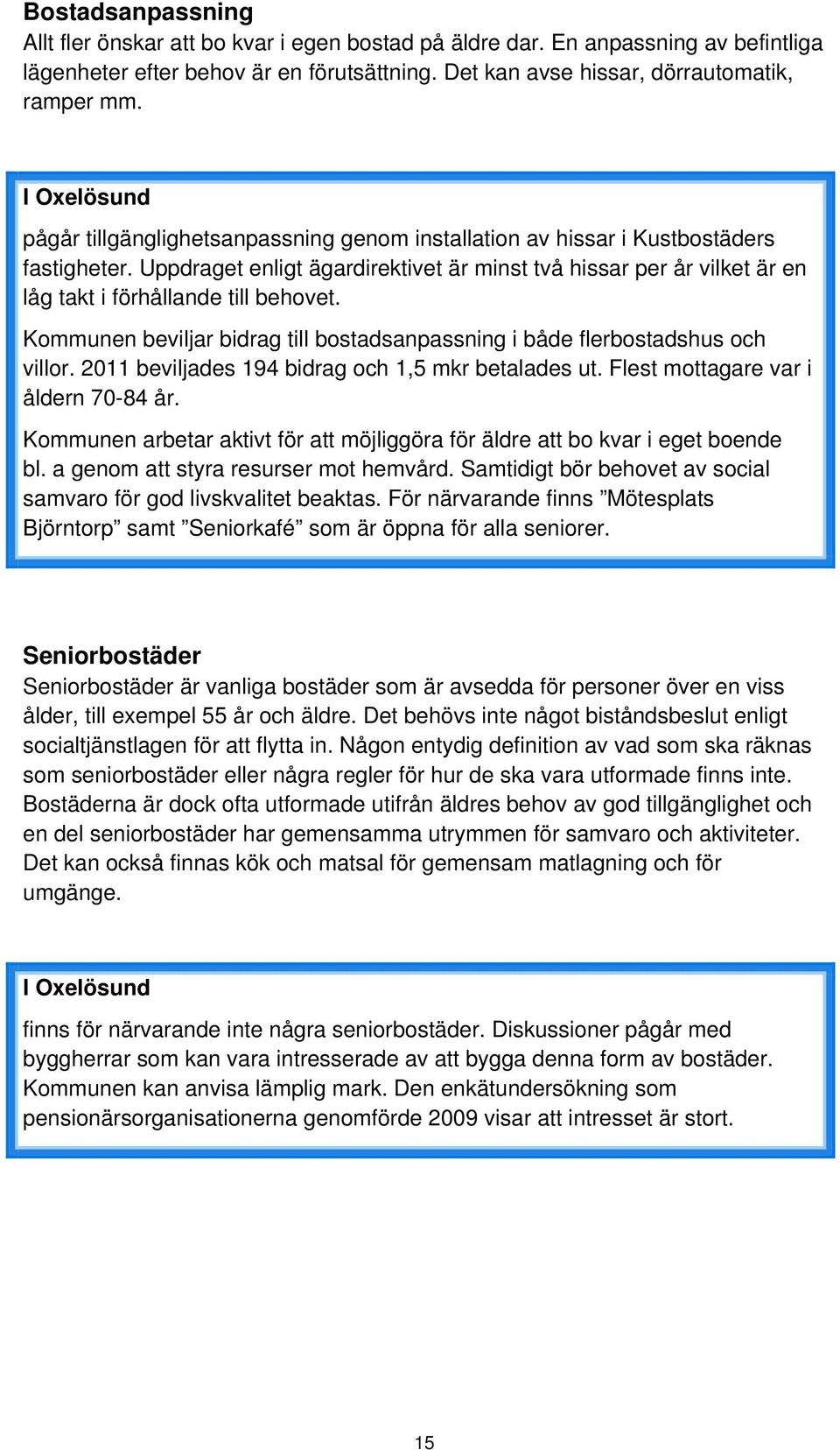 Uppdraget enligt ägardirektivet är minst två hissar per år vilket är en låg takt i förhållande till behovet. Kommunen beviljar bidrag till bostadsanpassning i både flerbostadshus och villor.