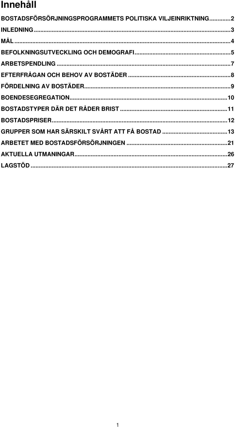 ..8 FÖRDELNING AV BOSTÄDER...9 BOENDESEGREGATION...10 BOSTADSTYPER DÄR DET RÅDER BRIST...11 BOSTADSPRISER.