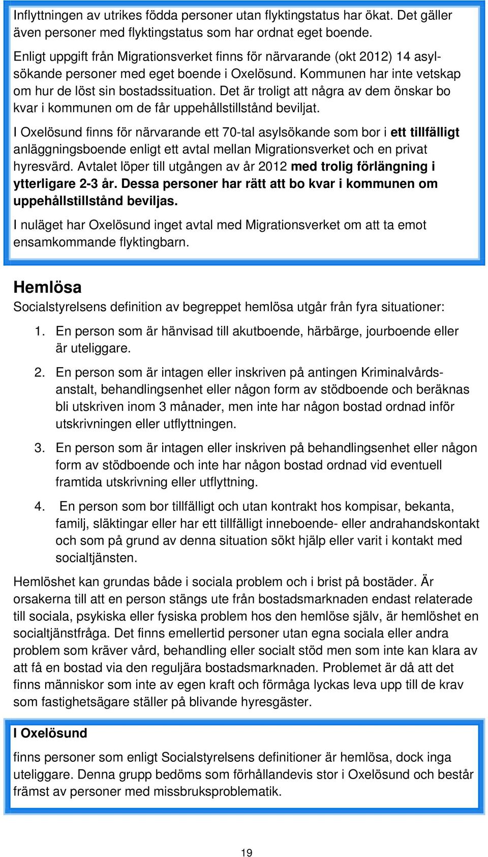 Det är troligt att några av dem önskar bo kvar i kommunen om de får uppehållstillstånd beviljat.