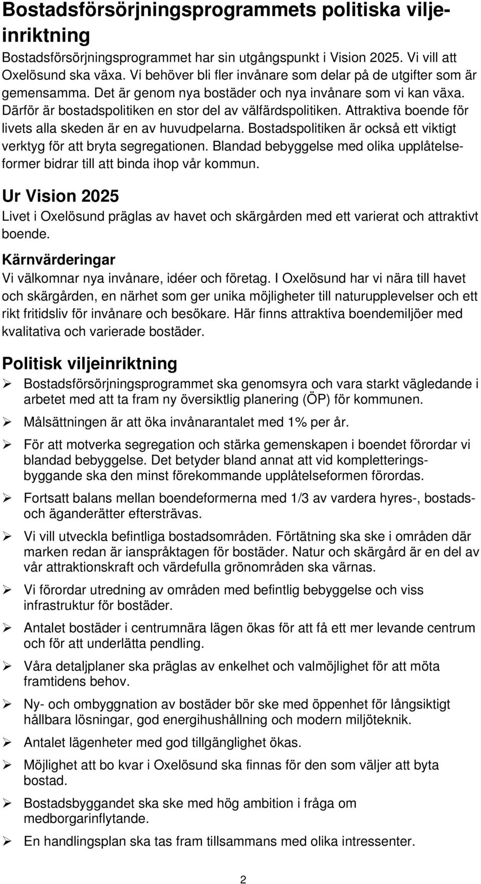 Attraktiva boende för livets alla skeden är en av huvudpelarna. Bostadspolitiken är också ett viktigt verktyg för att bryta segregationen.