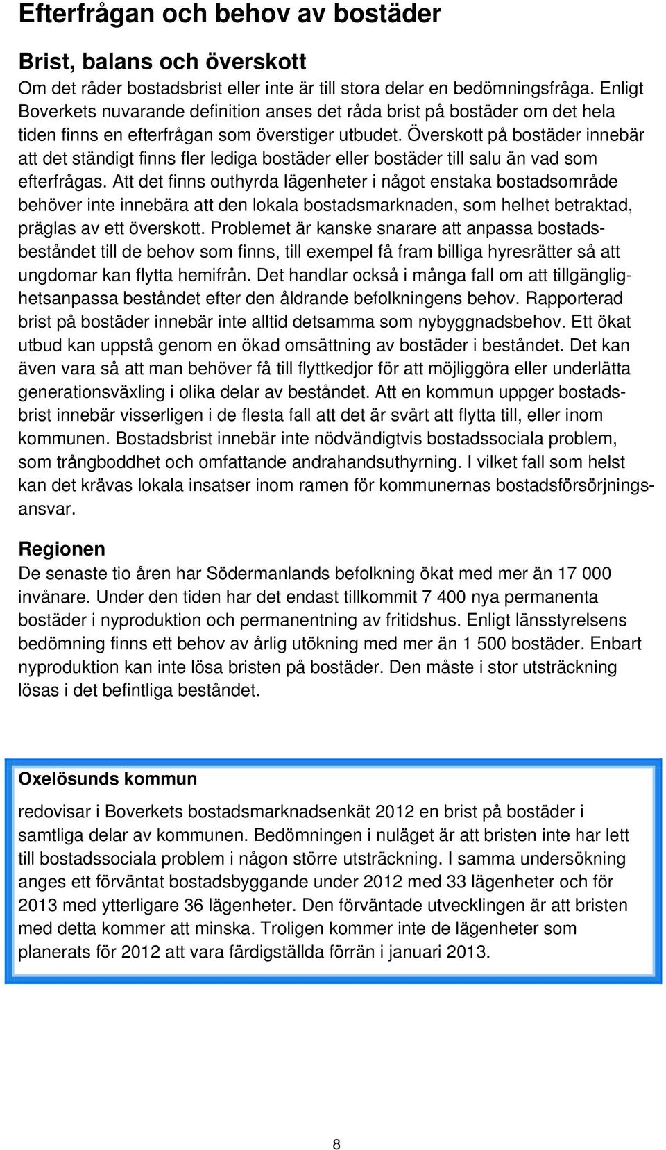 Överskott på bostäder innebär att det ständigt finns fler lediga bostäder eller bostäder till salu än vad som efterfrågas.