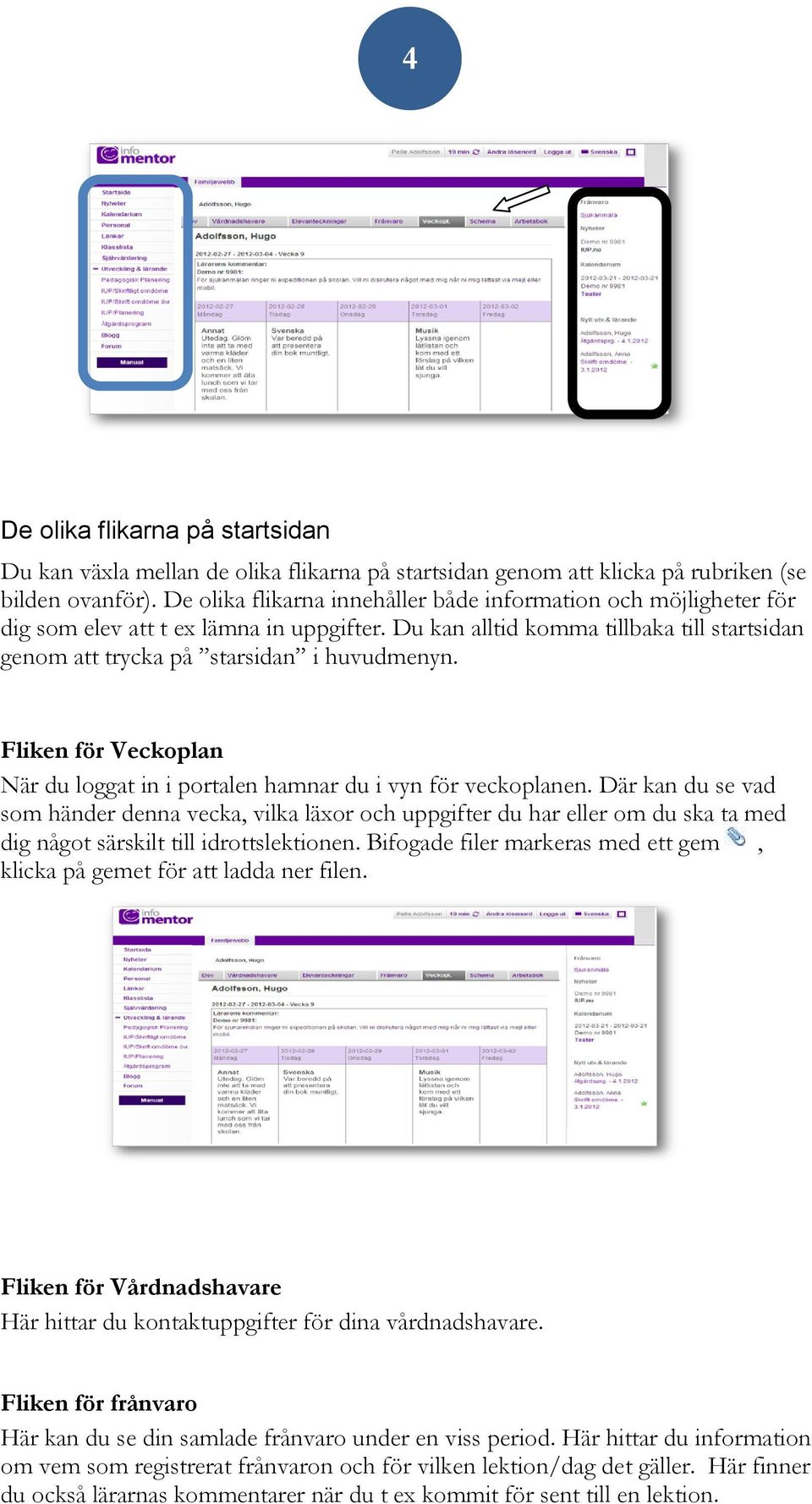 Fliken för Veckoplan När du loggat in i portalen hamnar du i vyn för veckoplanen.