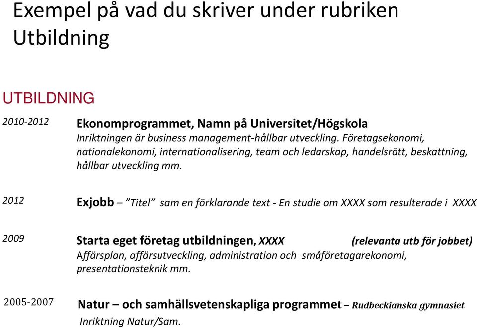 2012 Exjobb Titel sam en förklarande text -En studie om XXXXsom resulterade i XXXX 2009 Starta eget företag utbildningen, XXXX (relevanta utb för jobbet)