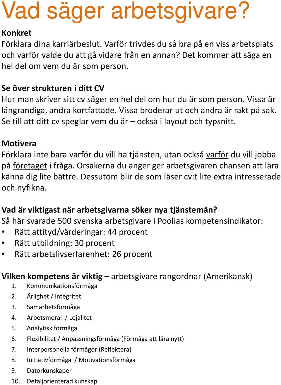 Vissa broderar ut och andra är rakt på sak. Se till att ditt cv speglar vem du är också i layout och typsnitt.