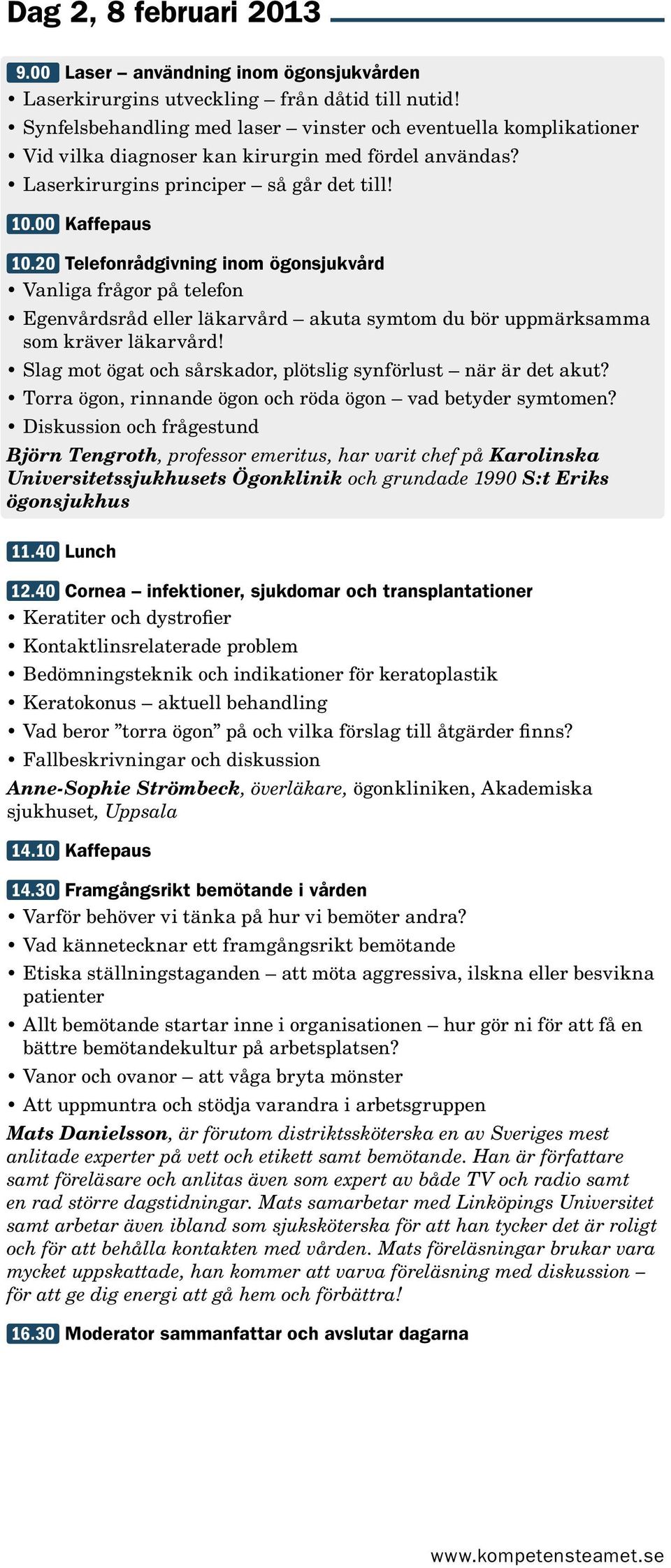 20 Telefonrådgivning inom ögonsjukvård Vanliga frågor på telefon Egenvårdsråd eller läkarvård akuta symtom du bör uppmärksamma som kräver läkarvård!