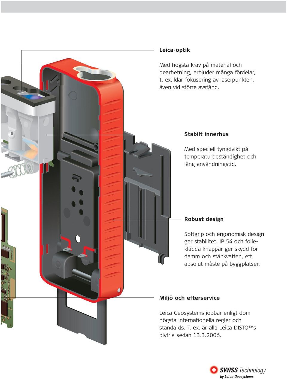 Robust design Softgrip och ergonomisk design ger stabilitet.