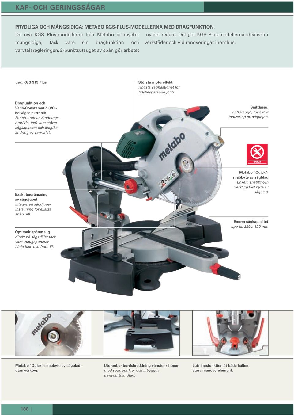 KGS 315 Plus Största motoreffekt Högsta såghastighet för tidsbesparande jobb.
