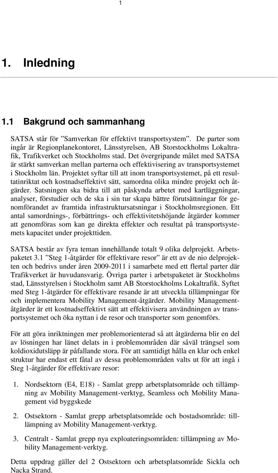 Det övergripande målet med SATSA är stärkt samverkan mellan parterna och effektivisering av transportsystemet i Stockholm län.