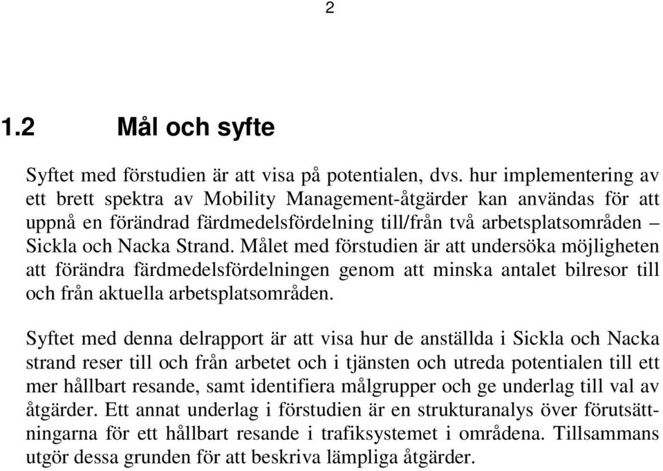 Målet med förstudien är att undersöka möjligheten att förändra färdmedelsfördelningen genom att minska antalet bilresor till och från aktuella arbetsplatsområden.