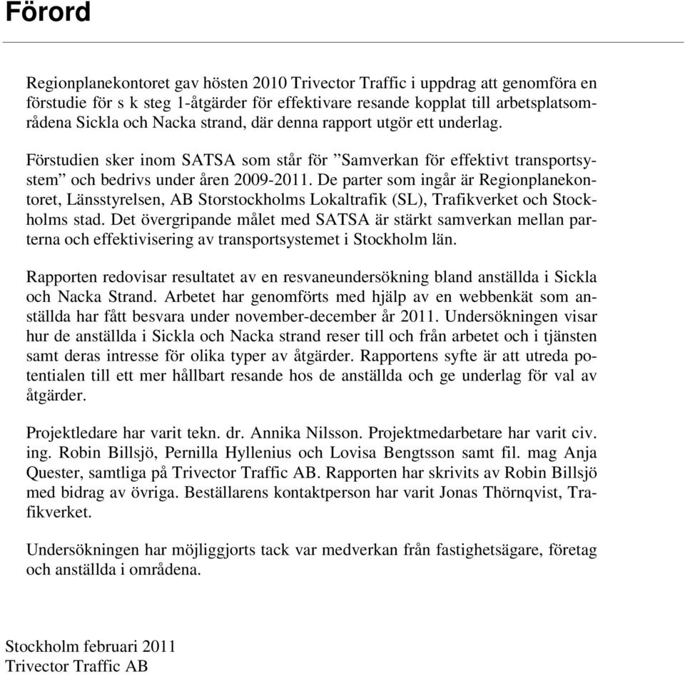 De parter som ingår är Regionplanekontoret, Länsstyrelsen, AB Storstockholms Lokaltrafik (SL), Trafikverket och Stockholms stad.